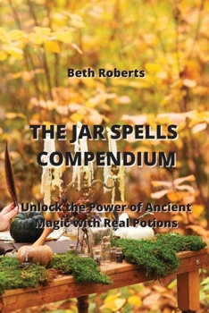 Paperback The Jar Spells Compendium: Unlock the Power of Ancient Magic with Real Potions Book