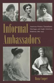 Informal Ambassadors: American Women, Transatlantic Marriages, and Anglo-American Relations, 1865-1945 - Book  of the New Studies in U.S. Foreign Relations