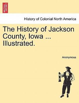 Paperback The History of Jackson County, Iowa ... Illustrated. Book