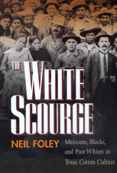 The White Scourge: Mexicans, Blacks, and Poor Whites in Texas Cotton Culture (American Crossroads, 2) - Book #2 of the American Crossroads