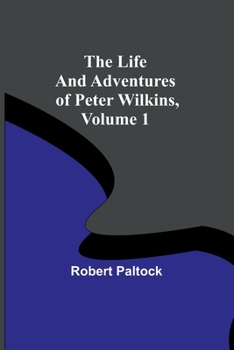 Paperback The Life and Adventures of Peter Wilkins, Volume 1 Book