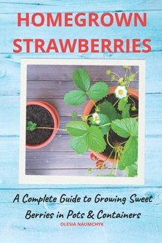 Paperback Homegrown Strawberries: A Complete Guide to Growing Sweet Berries in Pots & Containers Book