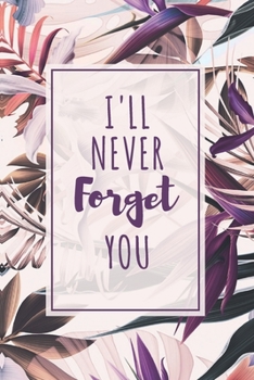 Password Book I'll Never Forget You: Password Organizer Notebook: Internet Password Logbook/ The Personal Internet Address & Password/Notebook for ... Friends (Floral Design, Small, 6 x 9 inch)