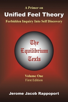 Paperback A Primer on Unified Feel Theory: Forbidden Inquiry Into Self Discovery (The Equilibrium Texts, Vol. 1) Book