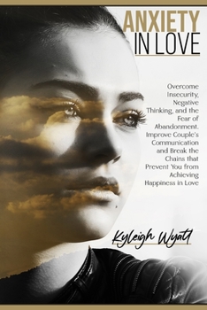 Paperback Anxiety in Love: Overcome Insecurity, Negative Thinking, and the Fear of Abandonment. Improve Couple's Communication and Break the Chai Book