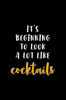 It's Beginning TO Look A Lot Like Cocktails: All Purpose 6x9" Blank Lined Notebook Journal Way Better Than A Card Trendy Unique Gift Colorful Cheers