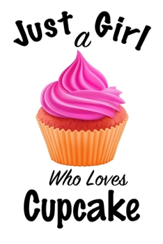 Just A Girl Who Loves Cupcake: journal for girls, funny gift for girls: Lined Notebook / Journal Gift, 100 Pages, 6x9, Soft Cover, Matte Finish ,Write Journal