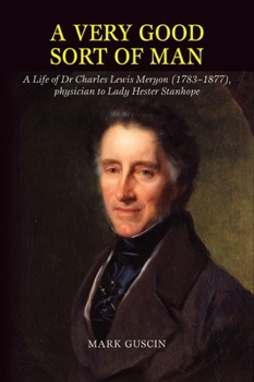 Hardcover Very Good Sort of Man: Life of Dr Charles Lewis Meryon (1783-1877), Physician to Lady Hester Stanhope Book