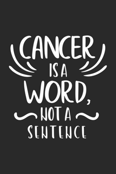 Cancer is a word not sentence: The best lined journal gift for those People who are fighting with Cancer and Breast Cancer.