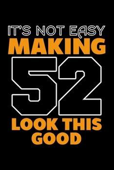 IT'S NOT EASY MAKING 52 LOOK THIS GOOD: Dot Grid Journal, Diary, Notebook, 6x9 inches with 120 Pages.