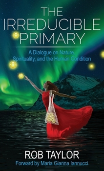 Hardcover The Irreducible Primary: Nature, Spirituality, and the Human Condition Book