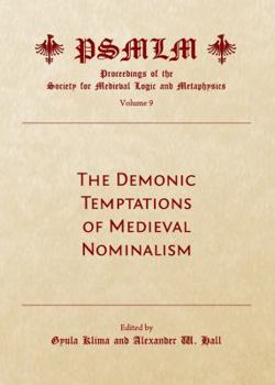 The Demonic Temptations of Medieval Nominalism (Volume 9: Proceedings of the Society for Medieval Logic and Metaphysics)