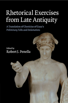 Paperback Rhetorical Exercises from Late Antiquity: A Translation of Choricius of Gaza's Preliminary Talks and Declamations Book