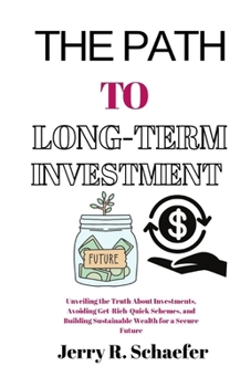 Paperback The Path to Long-Term Investment: Unveiling the Truth About Investments, Avoiding Get-Rich-Quick Schemes, and Building Sustainable Wealth for a Secure Book