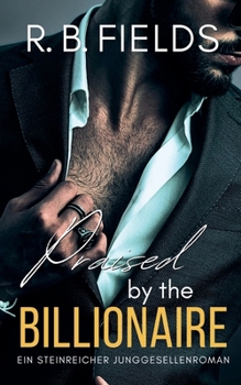 Paperback Praised by the Billionaire: Ein Steinreicher Junggesellenroman (Buch 4) [German] Book
