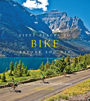 Hardcover Fifty Places to Bike Before You Die: Biking Experts Share the World's Greatest Destinations Book