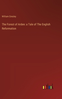 The Forest of Arden: a Tale of The English Reformation