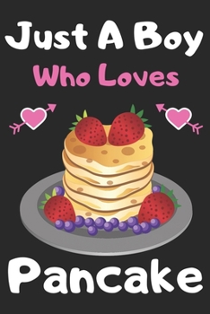 Just a boy who loves Pancake: A Super Cute Pancake notebook journal or dairy | Pancake lovers gift for boys | Pancake lovers Lined Notebook Journal (6"x 9")