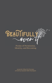 Hardcover Beautifully Over It: Poems of Permission, Identity, and Becoming Book