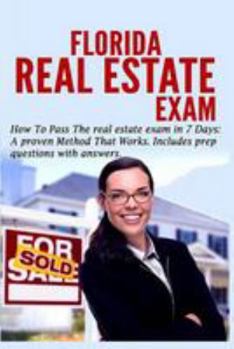 Paperback Florida Real Estate Exam: How To Pass The Real Estate Exam in 7 Days.: A Proven Method That Works (Includes Prep Questions with Answers) Book