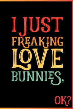 I Just Freaking Love Bunnies Ok: Animal Shelters or Rescues Adoption Notebook Flower Wide Ruled Lined Journal 6x9 Inch ( Legal ruled ) Family Gift Idea Mom Dad or Kids in Holidays - Cute 70s Retro Cov