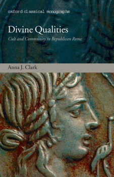 Divine Qualities: Cult and Community in Republican Rome (Oxford Classical Monographs)