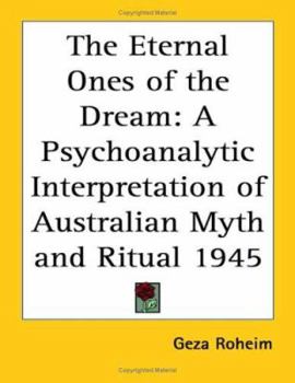 Paperback The Eternal Ones of the Dream: A Psychoanalytic Interpretation of Australian Myth and Ritual 1945 Book