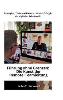 Hardcover Führung ohne Grenzen: Die Kunst der Remote-Teamleitung: Strategien, Tools und Kulturen für den Erfolg in der digitalen Arbeitswelt [German] Book