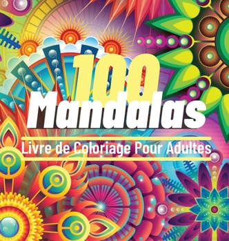 100 Mandalas Livre de Coloriage Pour Adultes: 100 Super Loisir Antistress pour se détendre avec de beaux Mandalas à Colorier Adultes, L'ultime ... Pour S'amuser et se Détendre