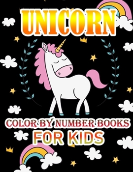 Unicorn Color By Number Books For Kids: Coloring Books For Girls and Boys Activity Learning Work Ages 2-4, 4-8  Unicorn Coloring Book and Educational Activity Books for Kids Ages 4-8