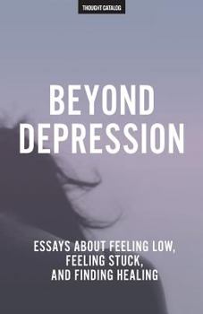 Paperback Beyond Depression: Essays About Feeling Low, Feeling Stuck, And Finding Healing Book