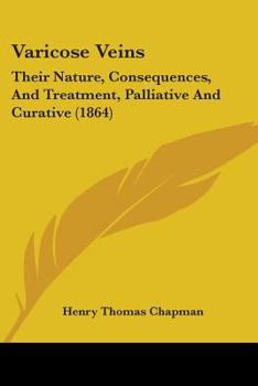 Paperback Varicose Veins: Their Nature, Consequences, And Treatment, Palliative And Curative (1864) Book