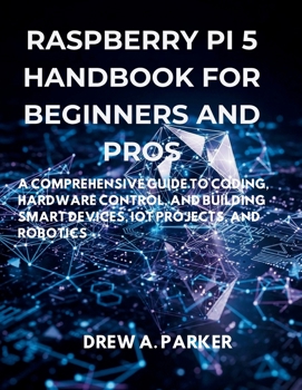 Raspberry Pi 5 for Beginners and Pros: A Comprehensive Guide to Coding, Hardware Control, and Building Smart Devices, IoT Projects, and Robotics (Build With Drew)
