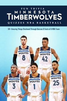 Paperback Fun Trivia Minnesota Timberwolves Quizzes NBA Basketball: 50+ Amazing Things Disclosed Through Quizzes & Facts of A NBA Team: Questions On NBA Basketb Book