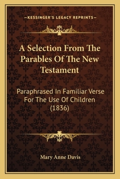 A Selection From The Parables Of The New Testament: Paraphrased In Familiar Verse For The Use Of Children