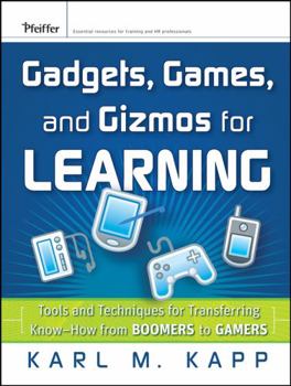 Hardcover Gadgets, Games and Gizmos for Learning: Tools and Techniques for Transferring Know-How from Boomers to Gamers Book