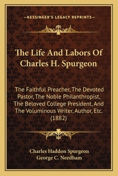 Paperback The Life And Labors Of Charles H. Spurgeon: The Faithful Preacher, The Devoted Pastor, The Noble Philanthropist, The Beloved College President, And Th Book