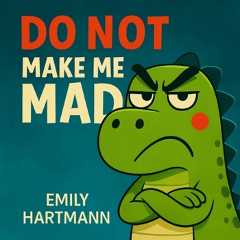 Do Not Make Me Mad: Children’s Book about Anger, Emotions and Big Feelings for Kids, Preschool and Kindergarten, Ages 2-6