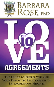 Paperback The Ten Love Agreements: The Guide to Propel You and Your Romantic Relationship to Extraordinary Heights Book