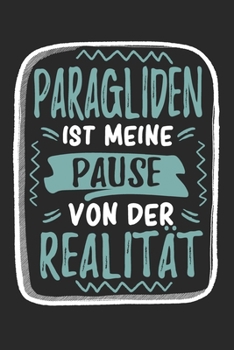 Paragliden Ist Meine Pause Von Der Realität: Cooles Lustiges Paragliding Notizbuch | Notizheft | Planer | Tagebuch | Journal - DIN A5 -120 Punktraster ... Gleitschirmflieger, Fans (German Edition)