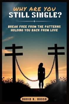 Why Are You Still Single?: Break Free from the Patterns Holding You Back from Love