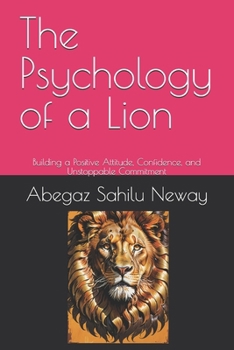 Paperback The Psychology of a Lion: Building a Positive Attitude, Confidence, and Unstoppable Commitment Book
