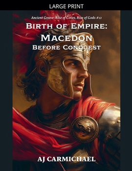 Birth of Empire: Macedon Before Conquest (Ancient Greece: Rise of Cities, Rise of Gods)