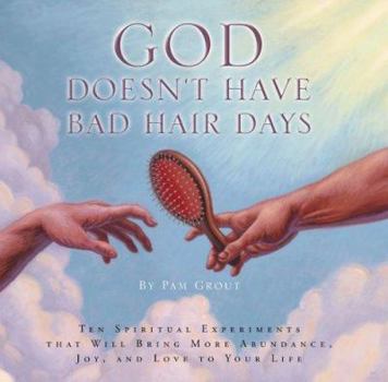 Hardcover God Doesn't Have Bad Hair Days: Ten Spiritual Experiments That Will Bring More Abundance, Joy, and Love to Your Life Book