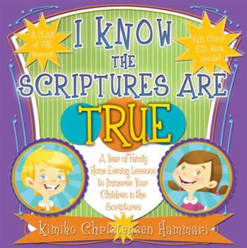 Paperback I Know the Scriptures Are True: A Year of Family Home Evening Lessons to Immerse Your Children in the Scriptures [With CDROM] Book