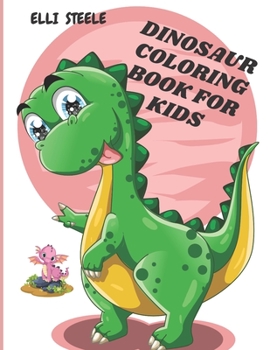 Dinosaur Coloring Book For Kids: Awesome Dinosaur Coloring Book For ages2-4,4-8 with funny and big ilustrations.