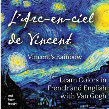 Paperback L'Arc-en-ciel de Vincent / Vincent's Rainbow: Learn Colors in French and English with Van Gogh [French] Book