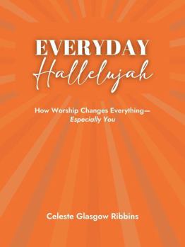 Paperback Everyday Hallelujah: How Worship Changes Everything--Especially You Book