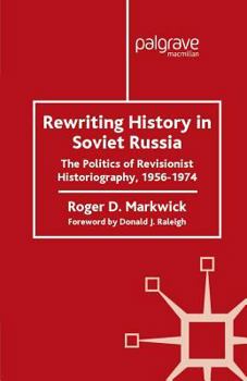 Rewriting History in Soviet Russia: The Politics of Revisionist Historiography 1956-1974