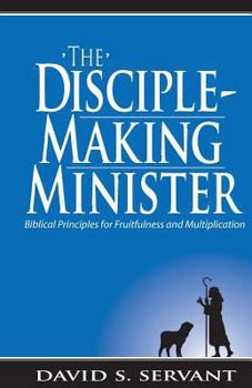 Paperback The Disciple-Making Minister: Biblical Principles for Fruitfulness and Multiplication Book